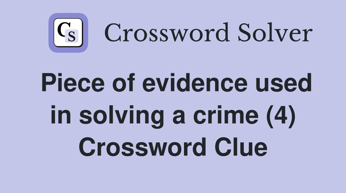 Piece of evidence used in solving a crime (4) Crossword Clue