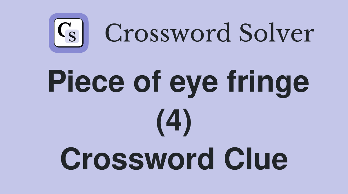 Piece of eye fringe (4) Crossword Clue