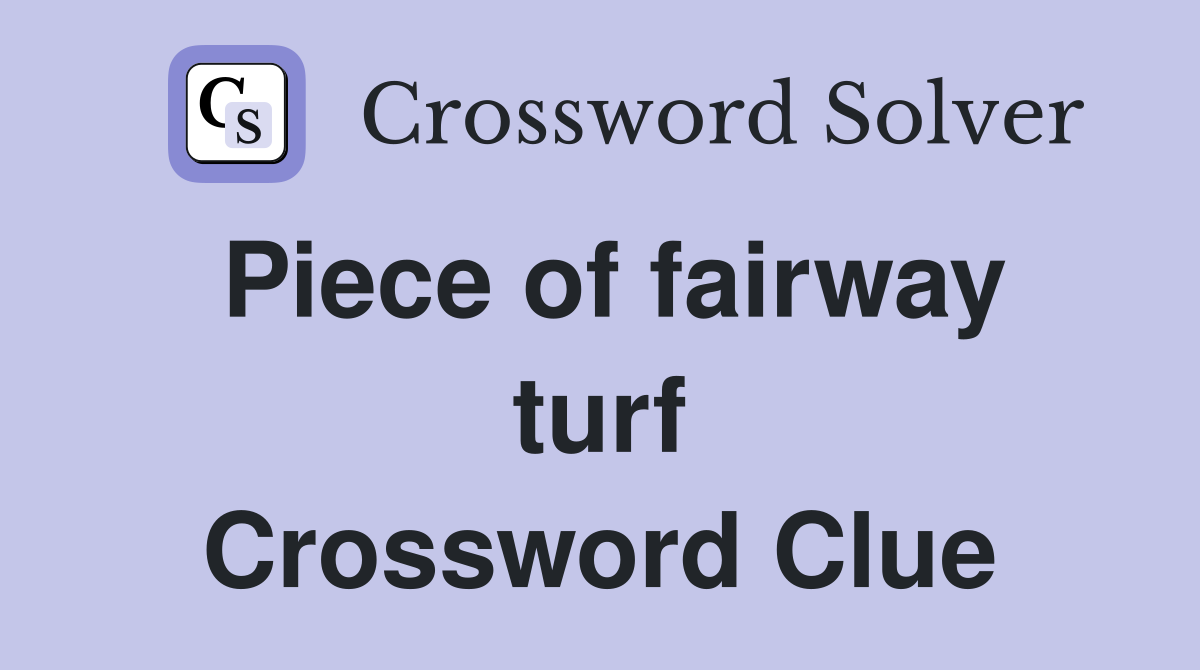 Piece of fairway turf Crossword Clue