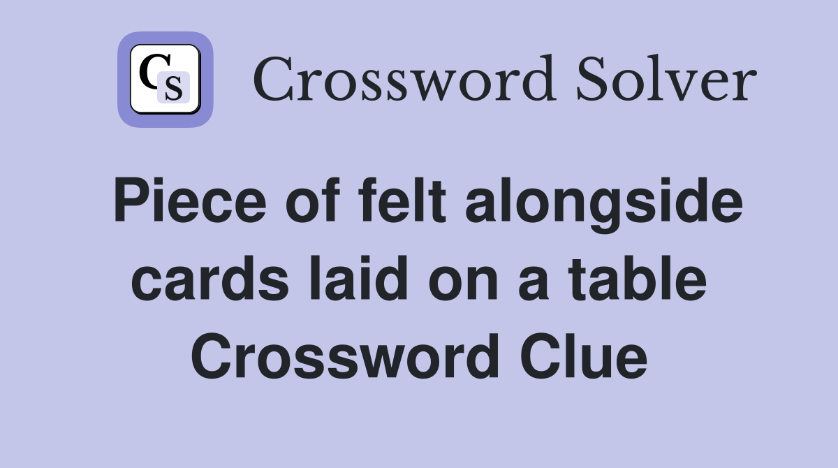 Piece of felt alongside cards laid on a table Crossword Clue