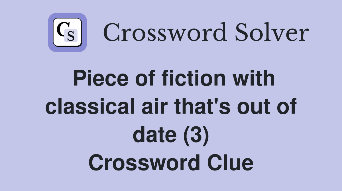 Piece of fiction with classical air that's out of date (3) Crossword Clue