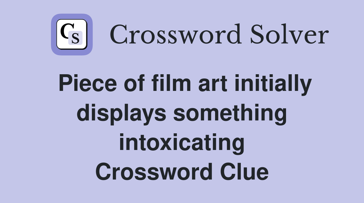 Piece of film art initially displays something intoxicating Crossword Clue