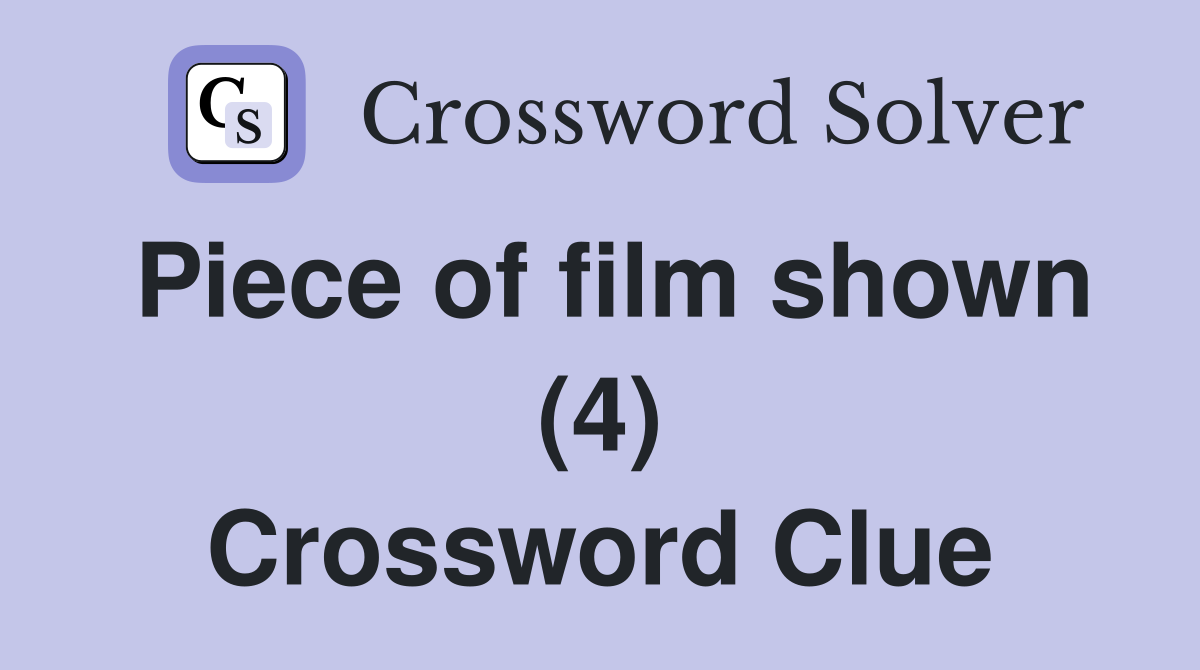 Piece of film shown (4) Crossword Clue