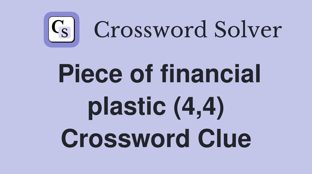 Piece of financial plastic (4,4) Crossword Clue