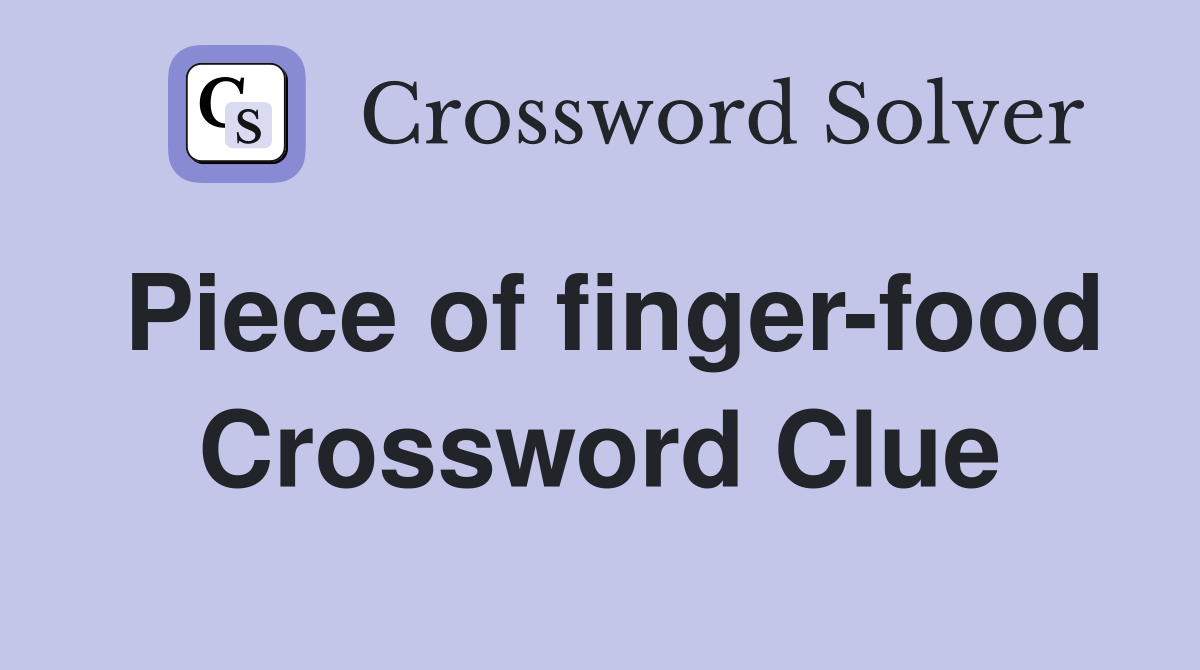 Piece of finger-food Crossword Clue
