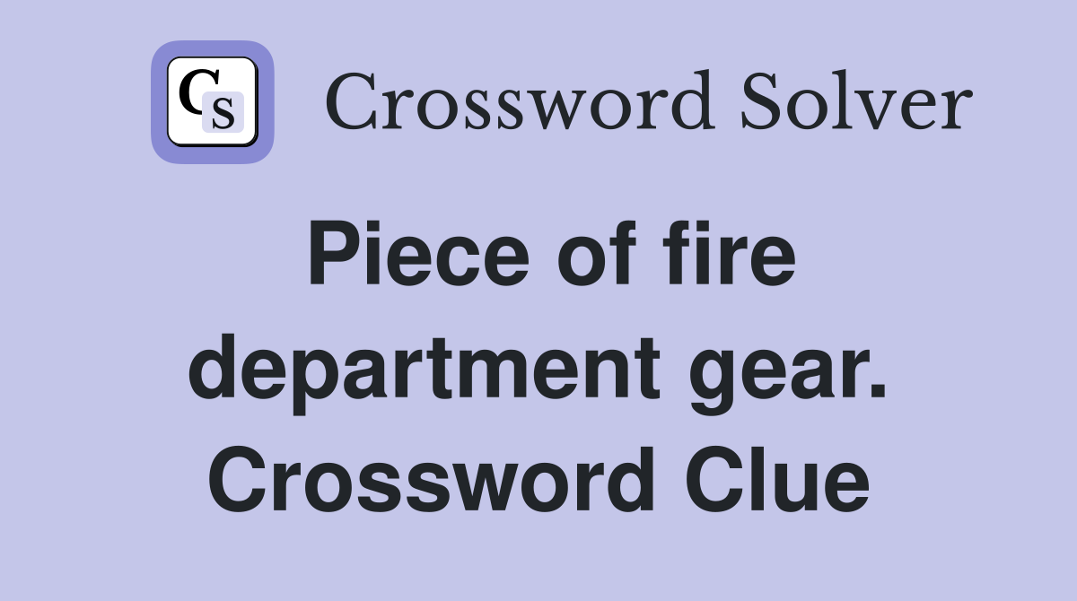 Piece of fire department gear. Crossword Clue