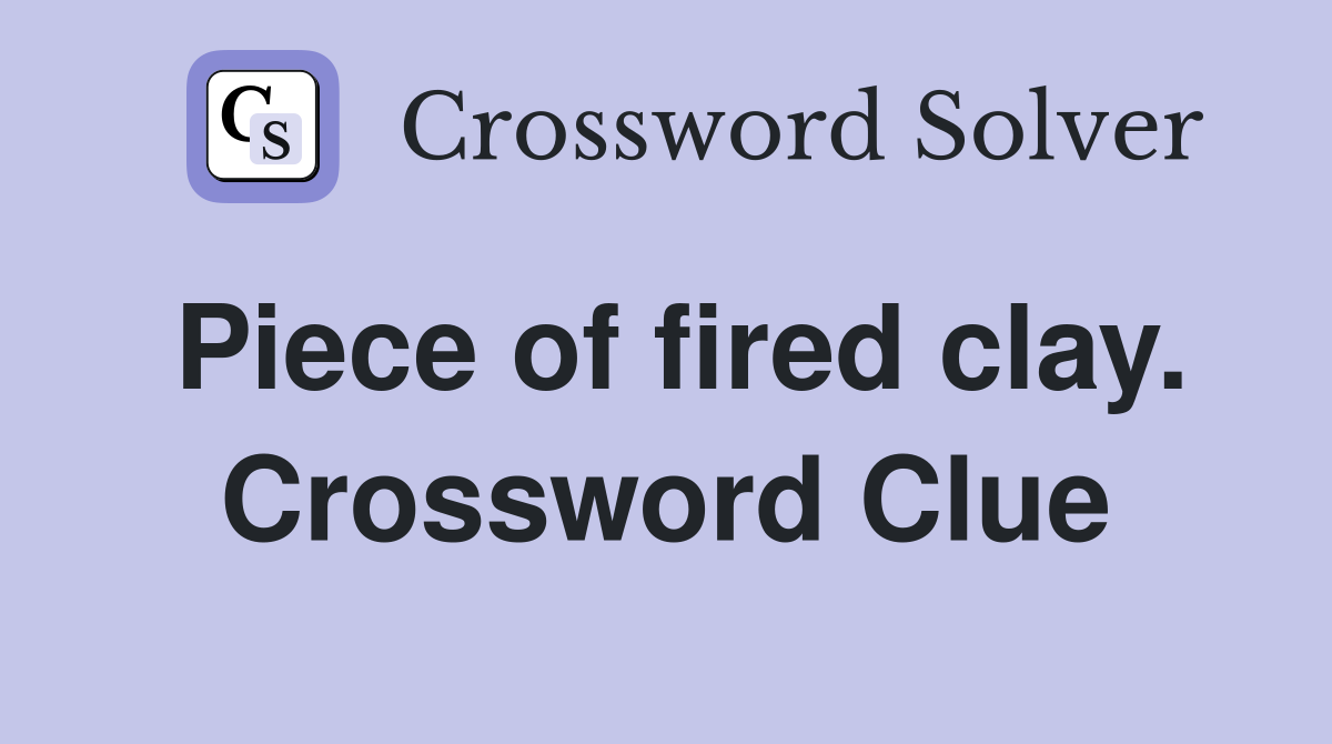 Piece of fired clay. Crossword Clue
