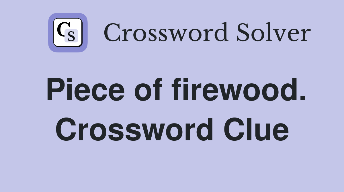 Piece of firewood. Crossword Clue