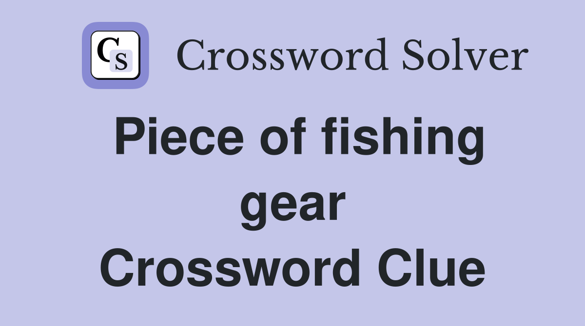 Piece of fishing gear Crossword Clue