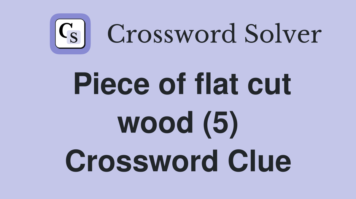 Piece of flat cut wood (5) Crossword Clue