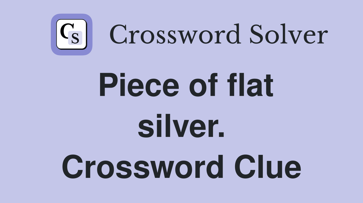Piece of flat silver. Crossword Clue