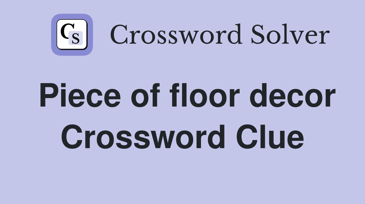 Piece of floor decor Crossword Clue