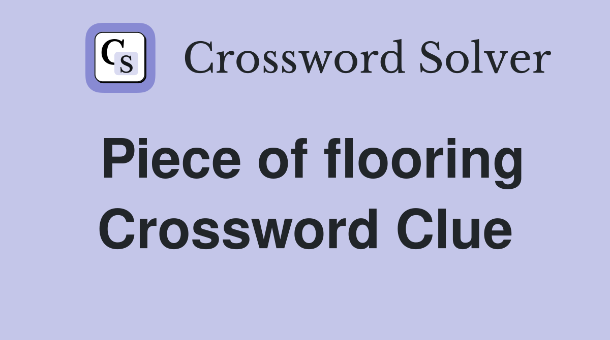 Piece of flooring Crossword Clue
