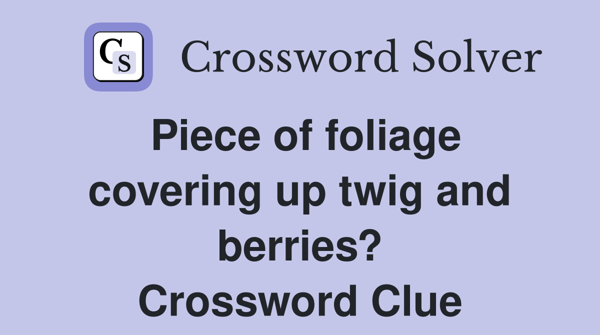 Piece of foliage covering up twig and berries? Crossword Clue