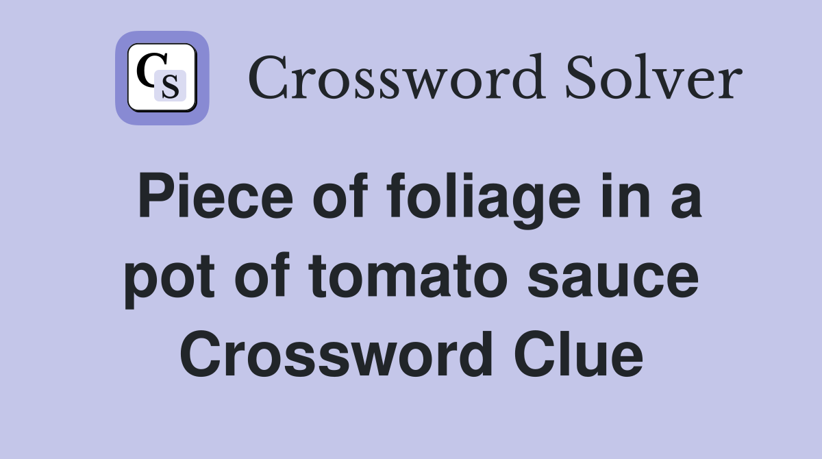 Piece of foliage in a pot of tomato sauce Crossword Clue