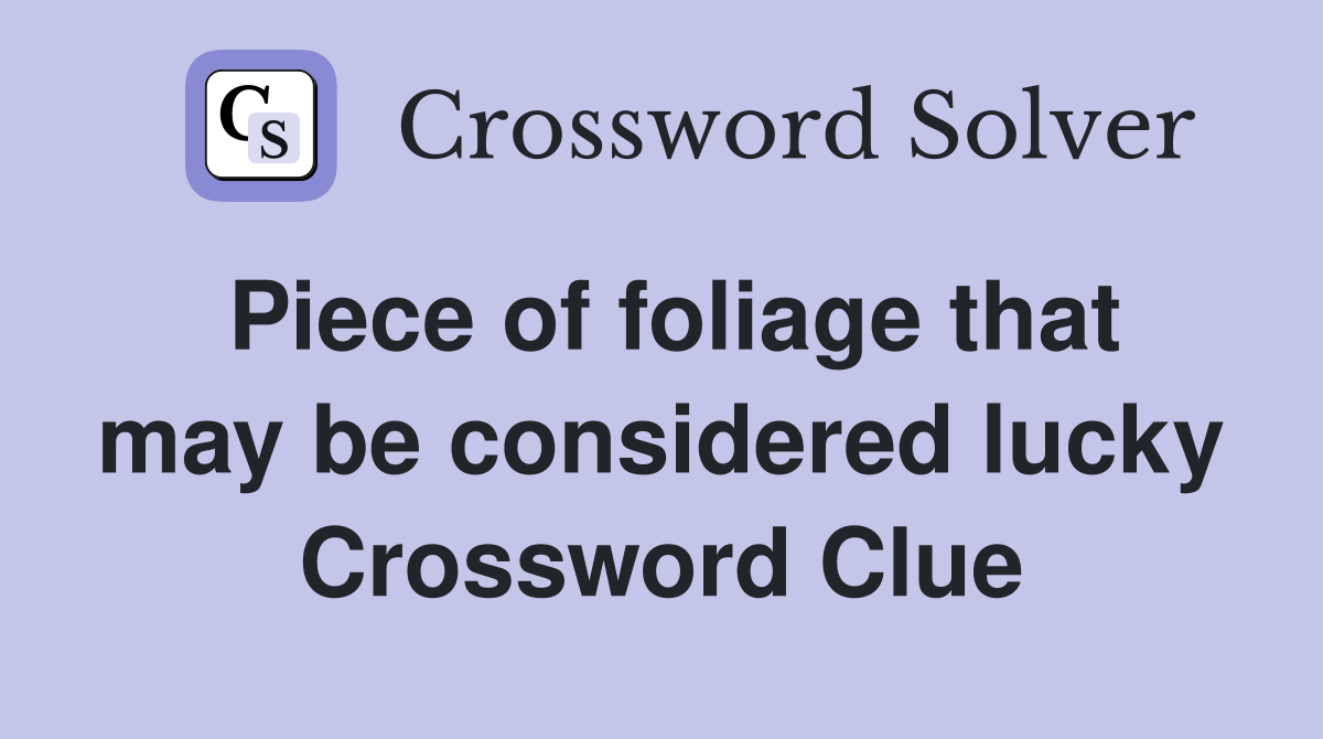 Piece of foliage that may be considered lucky Crossword Clue