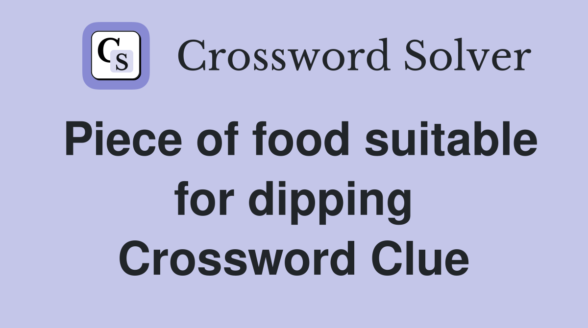 Piece of food suitable for dipping Crossword Clue