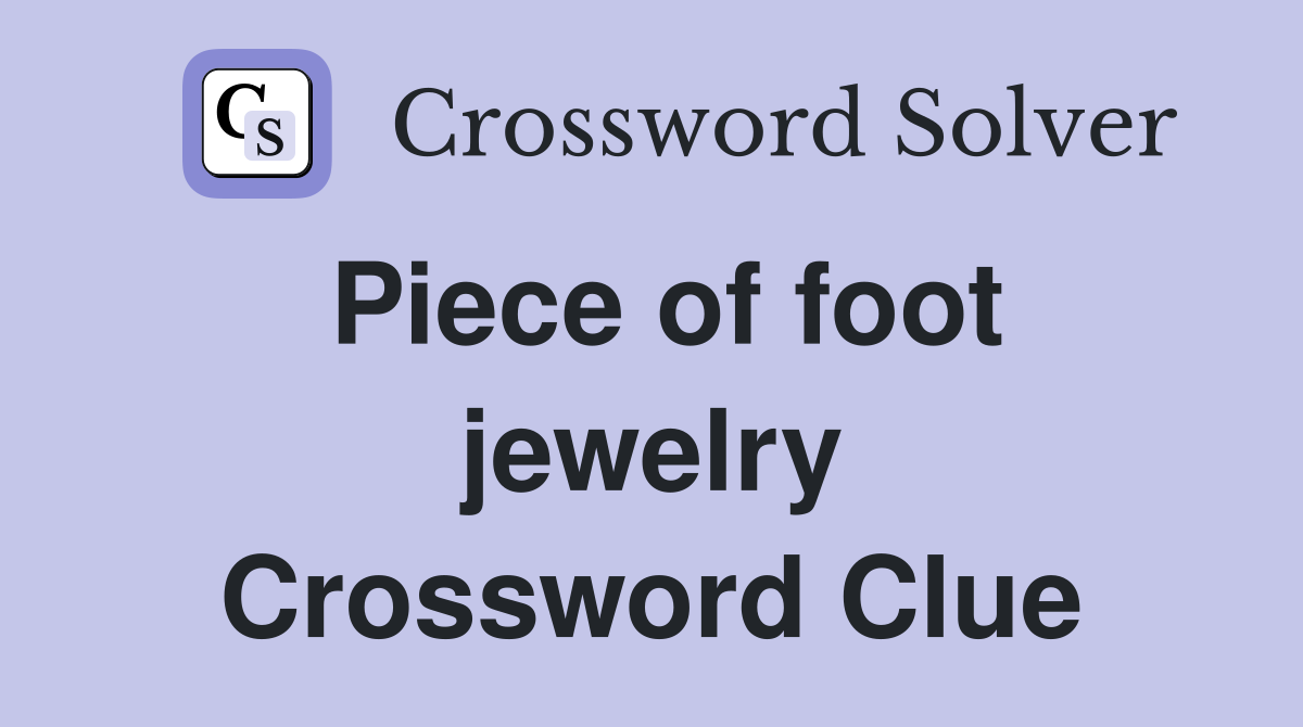 Piece of foot jewelry Crossword Clue