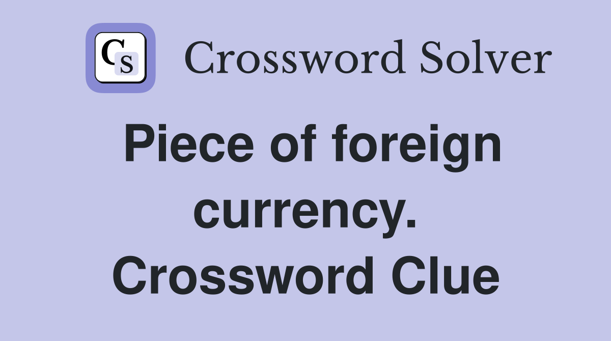 Piece of foreign currency. Crossword Clue