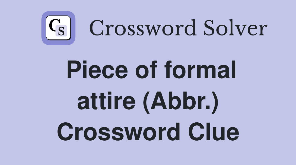 Piece of formal attire (Abbr.) Crossword Clue