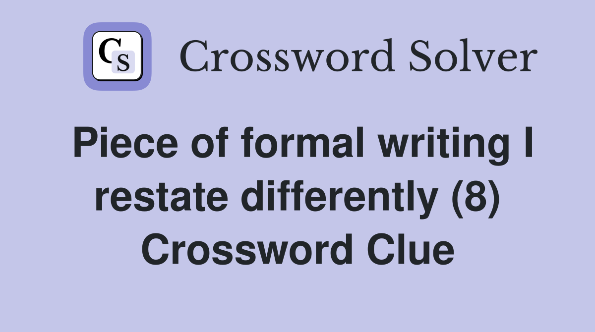 Piece of formal writing I restate differently (8) Crossword Clue