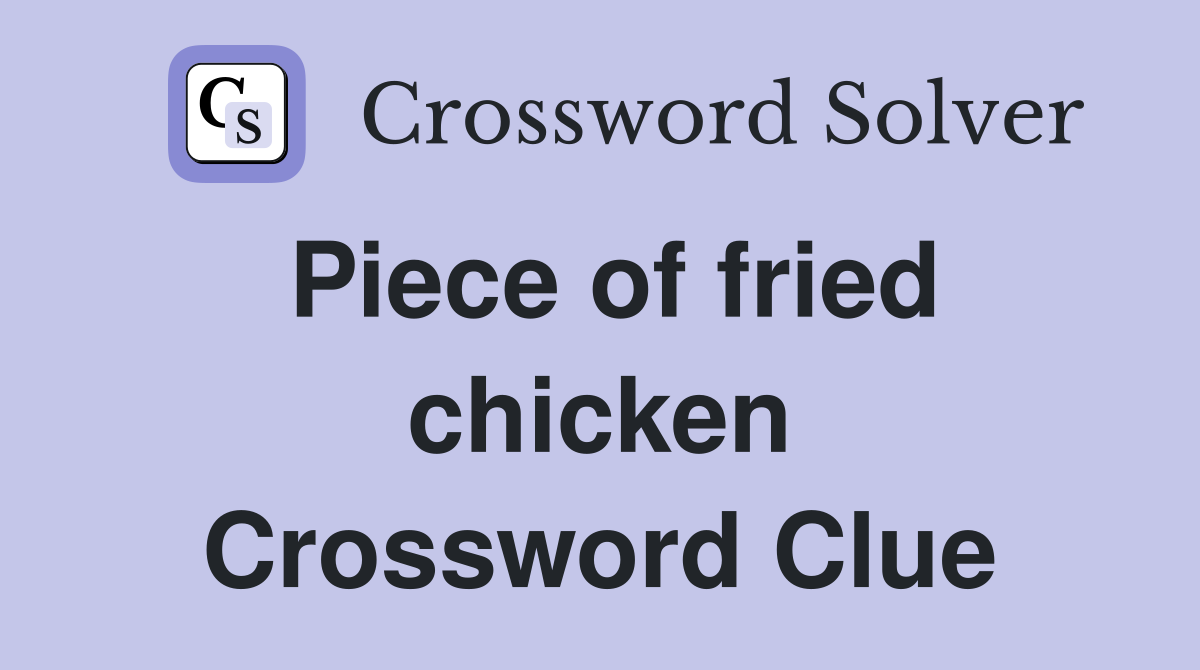 Piece of fried chicken Crossword Clue