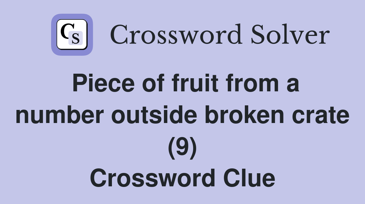 Piece of fruit from a number outside broken crate (9) Crossword Clue