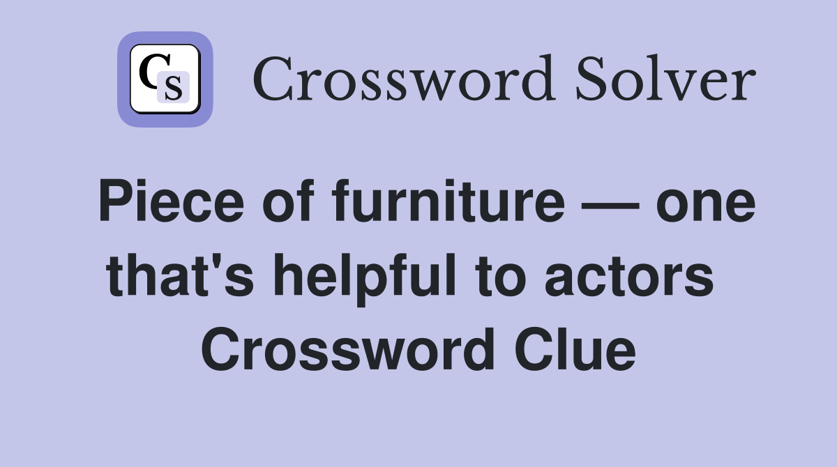 Piece of furniture — one that's helpful to actors  Crossword Clue