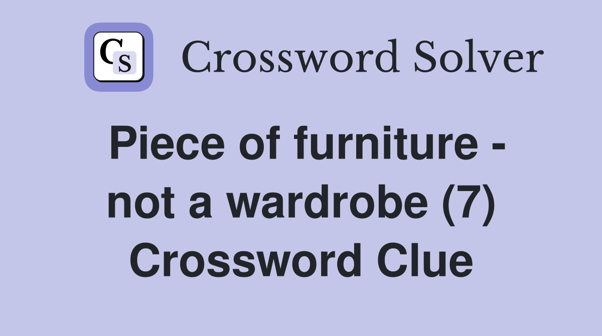 Piece of furniture - not a wardrobe (7) Crossword Clue