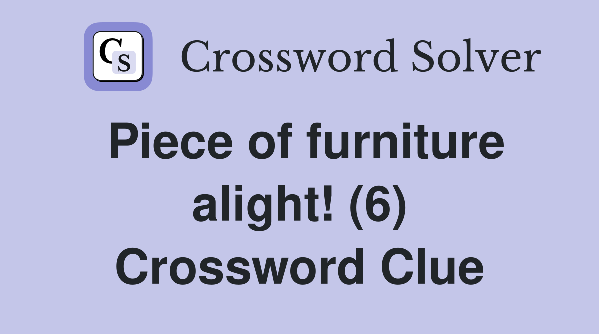 Piece of furniture alight! (6) Crossword Clue