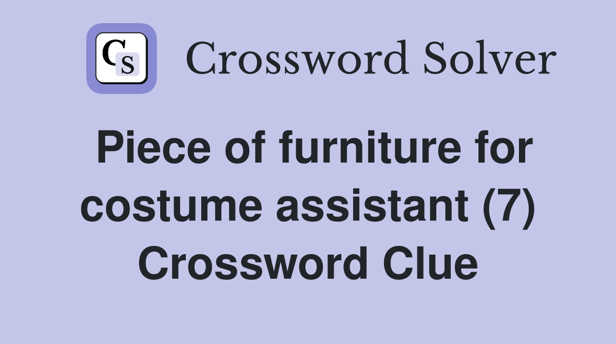Piece of furniture for costume assistant (7) Crossword Clue