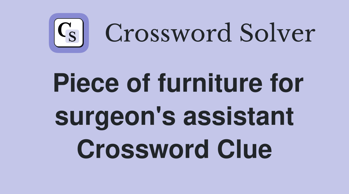 Piece of furniture for surgeon's assistant Crossword Clue