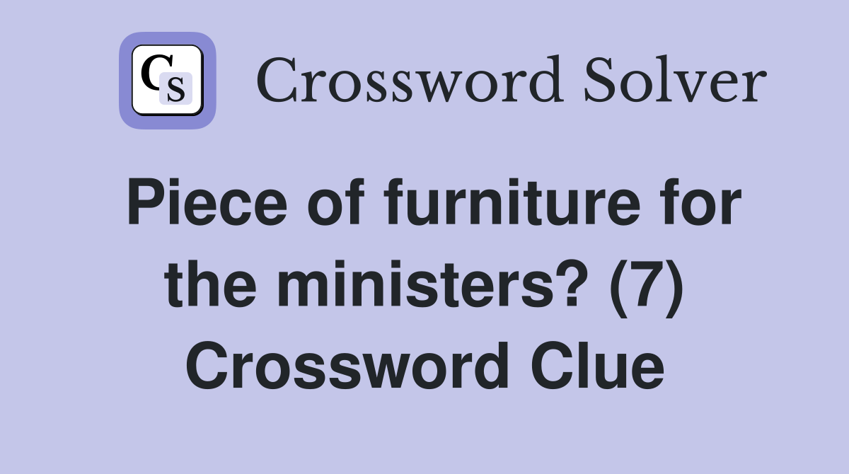 Piece of furniture for the ministers? (7) Crossword Clue Answers