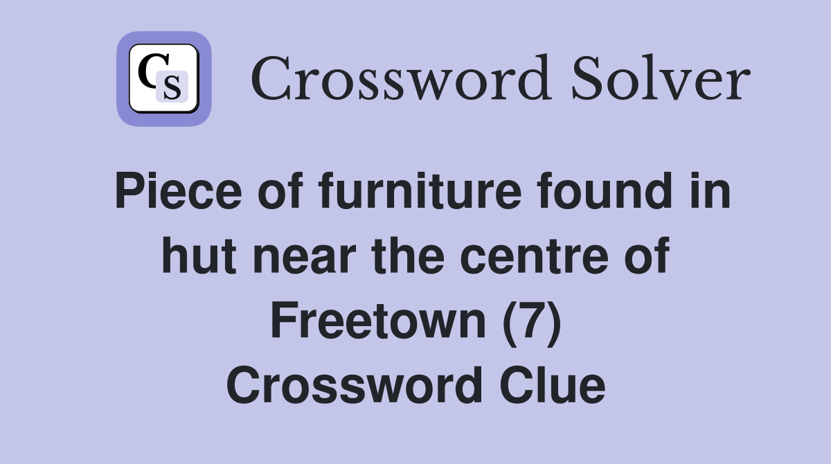 Piece of furniture found in hut near the centre of Freetown (7) Crossword Clue