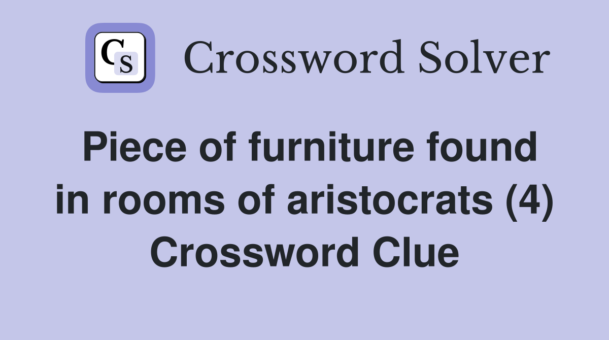Piece of furniture found in rooms of aristocrats (4) Crossword Clue
