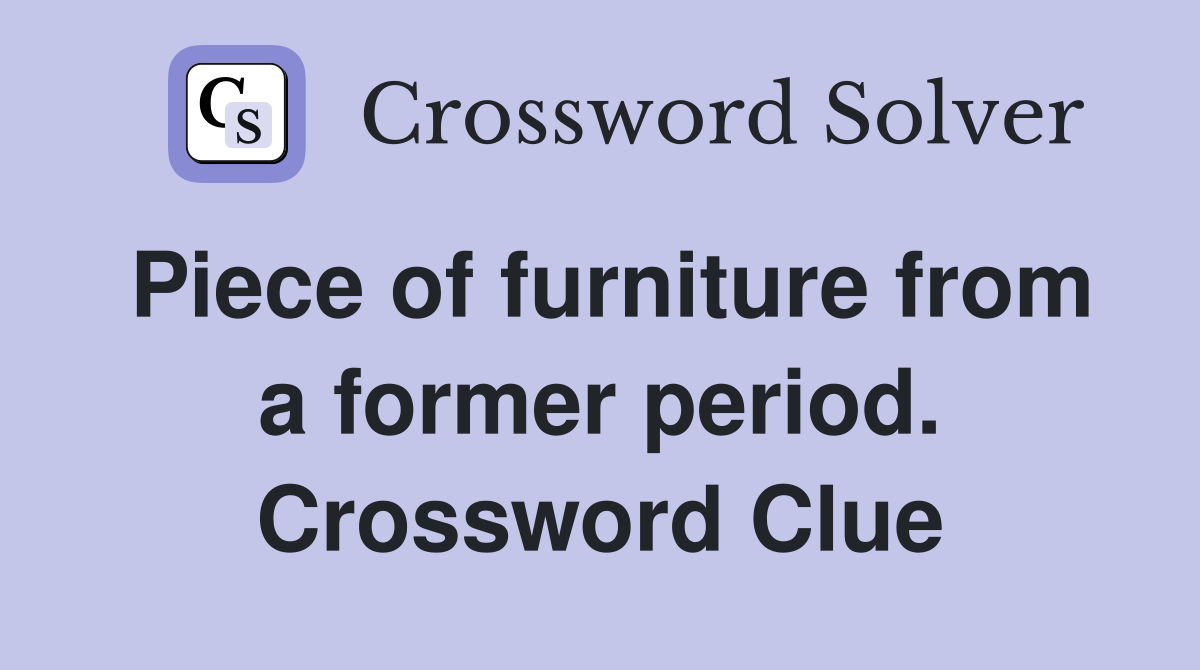 Piece of furniture from a former period. Crossword Clue