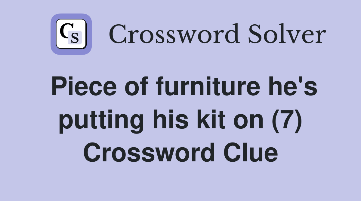 Piece of furniture he's putting his kit on (7) Crossword Clue