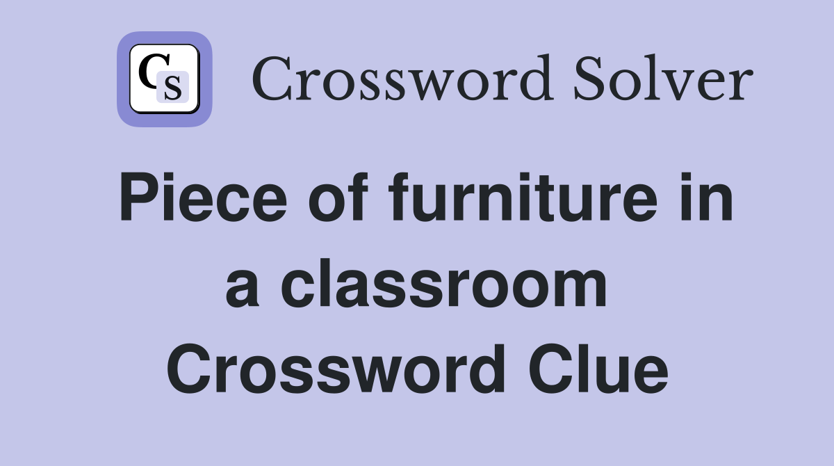 Piece of furniture in a classroom Crossword Clue