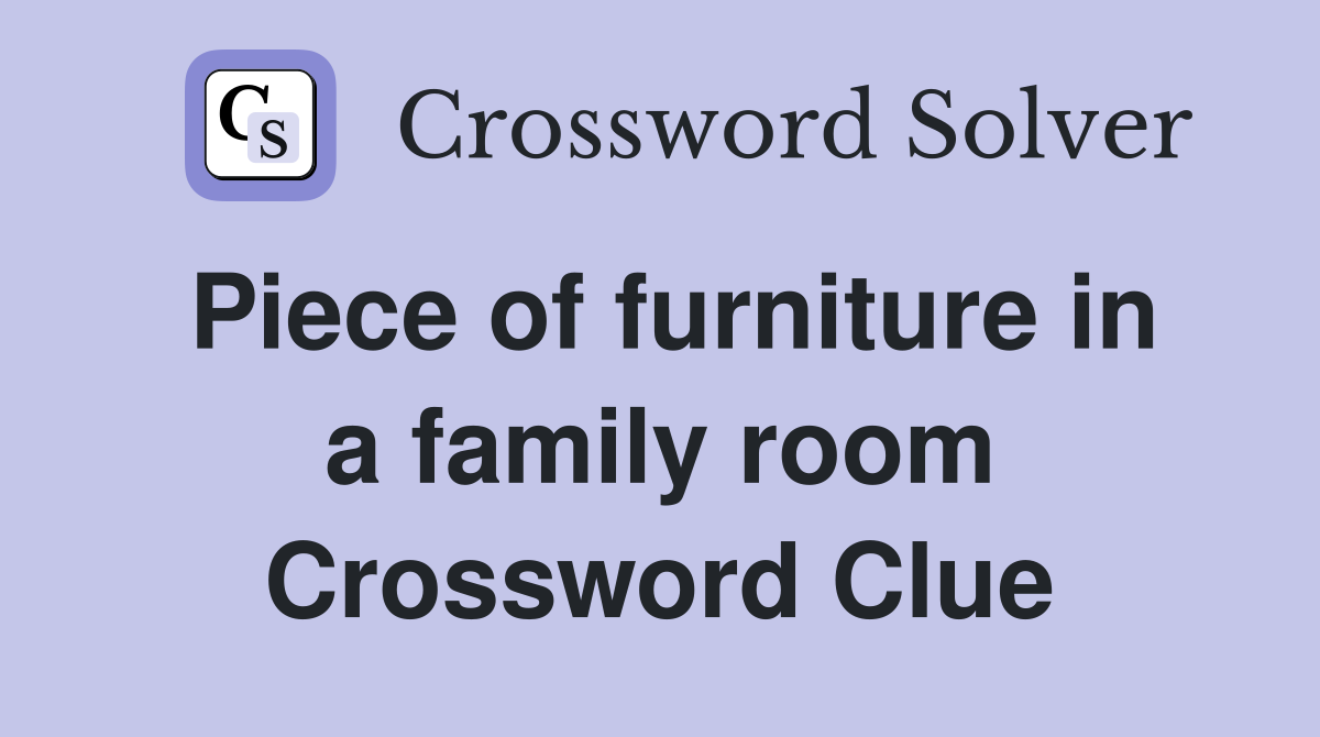 Piece of furniture in a family room Crossword Clue