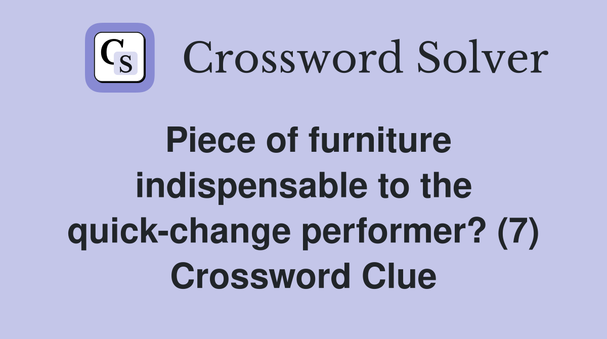 Piece of furniture indispensable to the quick-change performer? (7) Crossword Clue
