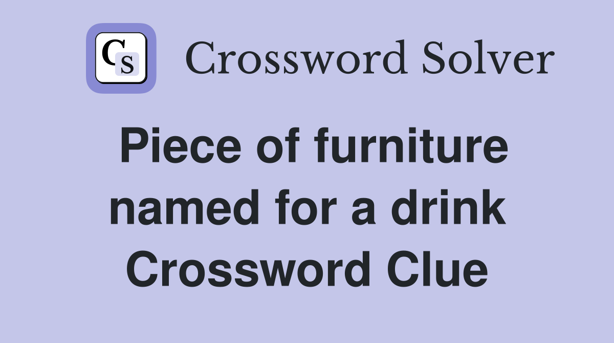 Piece of furniture named for a drink Crossword Clue