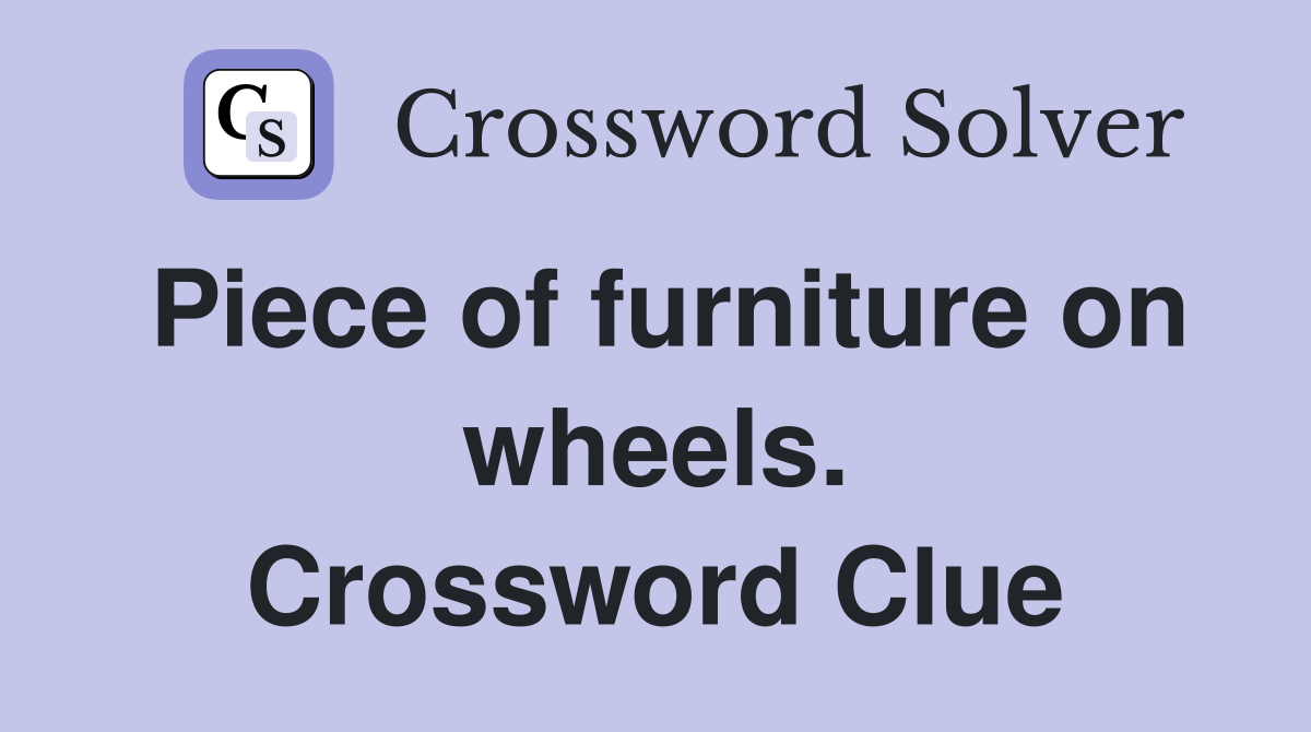 Piece of furniture on wheels. Crossword Clue