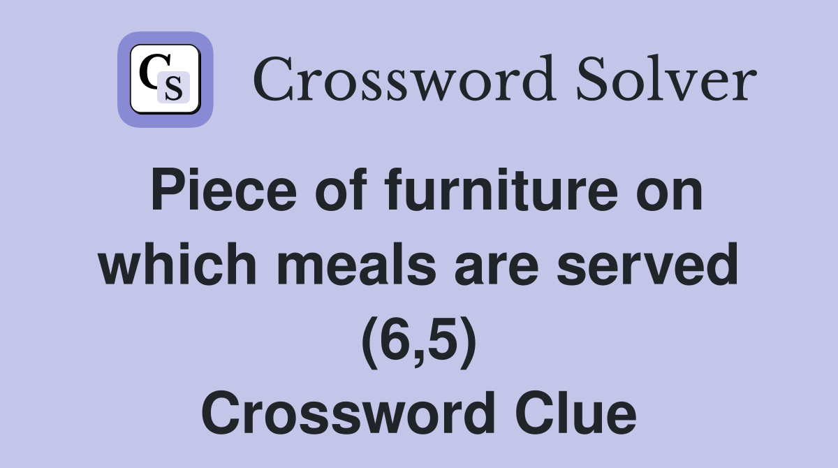 Piece of furniture on which meals are served (6,5) Crossword Clue