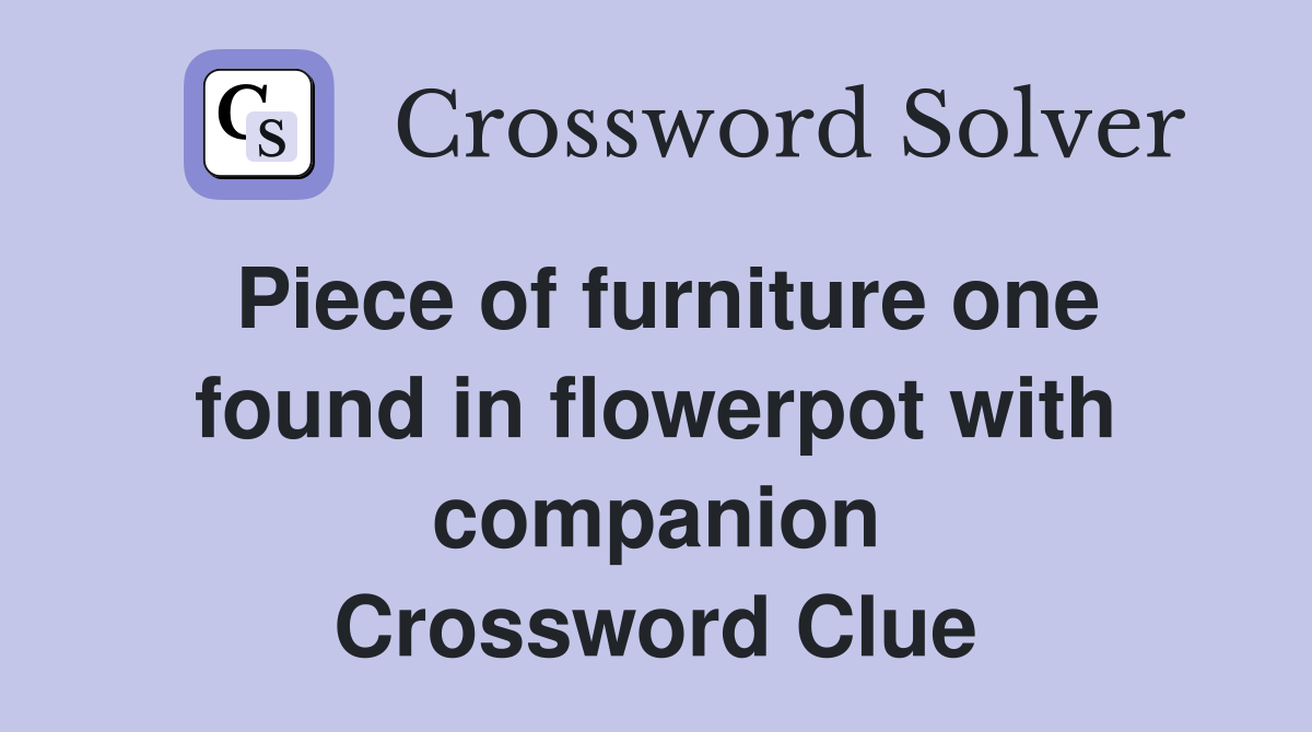 Piece of furniture one found in flowerpot with companion Crossword Clue