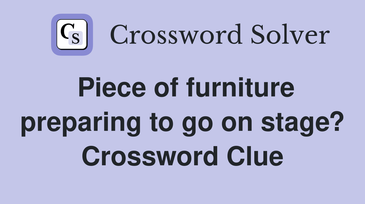 Piece of furniture preparing to go on stage? Crossword Clue