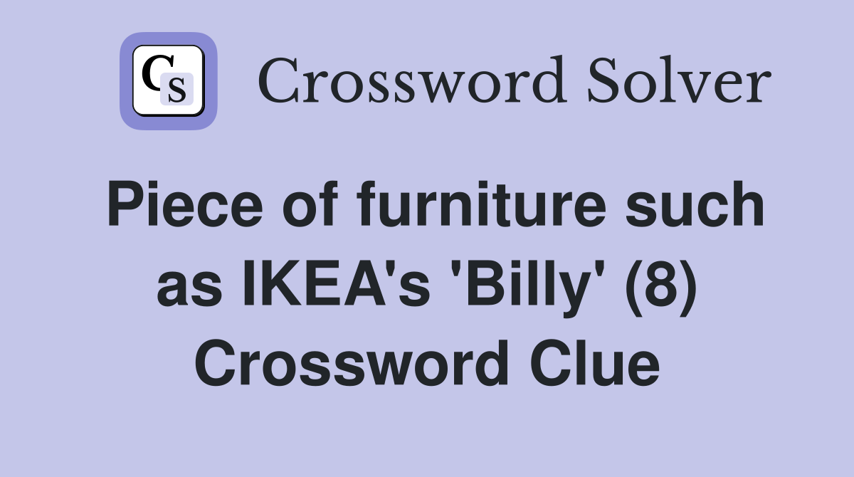Piece of furniture such as IKEA's 'Billy' (8) Crossword Clue