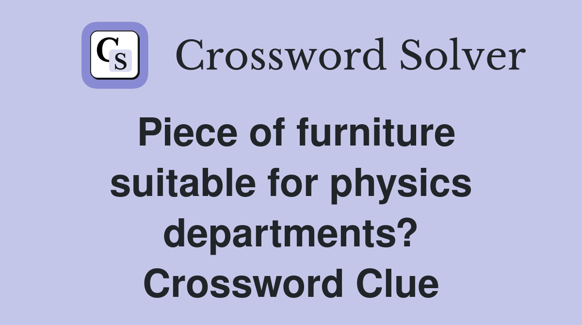 Piece of furniture suitable for physics departments? Crossword Clue