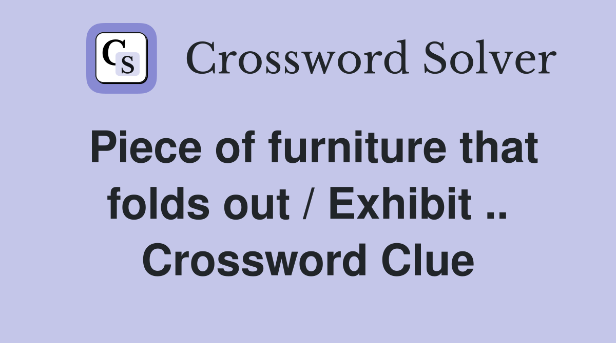 Piece of furniture that folds out / Exhibit .. Crossword Clue
