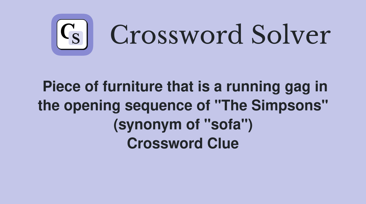 Piece of furniture that is a running gag in the opening sequence of "The Simpsons" (synonym of "sofa") Crossword Clue