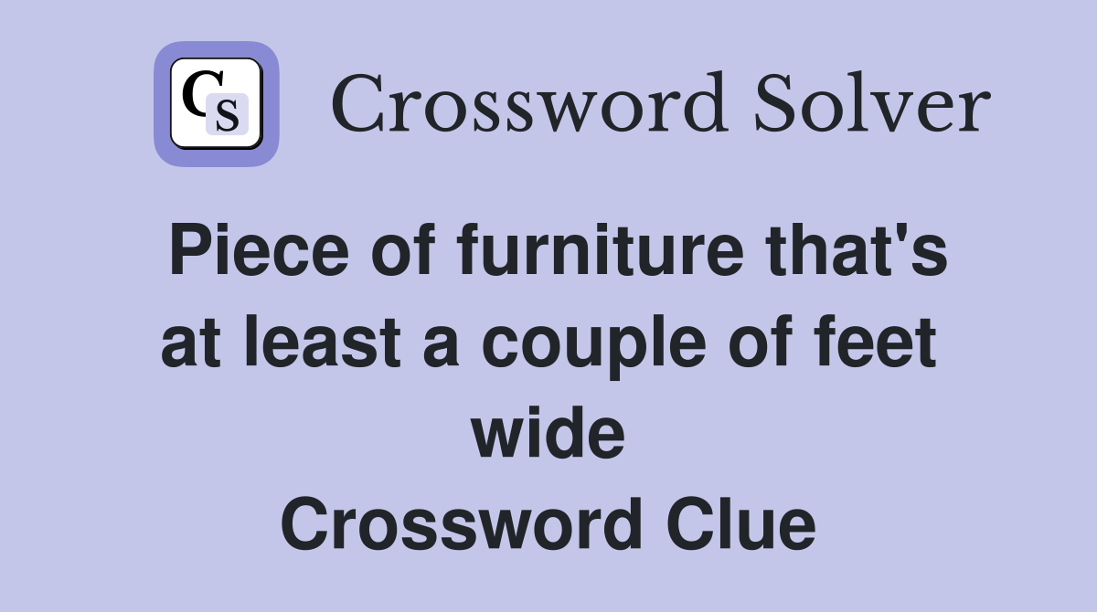 Piece of furniture that's at least a couple of feet wide Crossword Clue